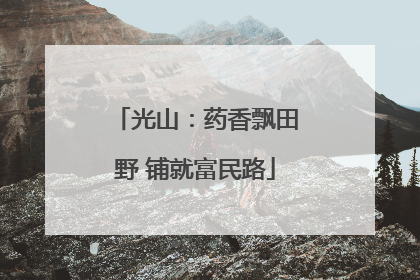 光山：药香飘田野 铺就富民路