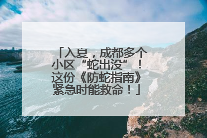 入夏，成都多个小区“蛇出没”！这份《防蛇指南》紧急时能救命！