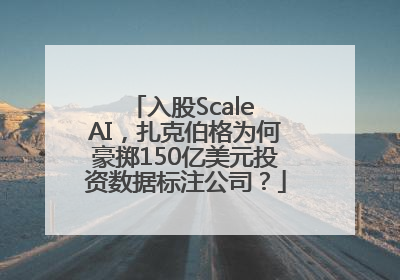 入股Scale AI，扎克伯格为何豪掷150亿美元投资数据标注公司？