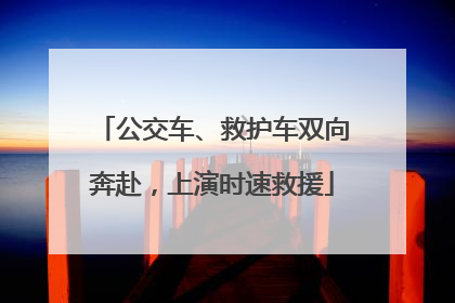 公交车、救护车双向奔赴，上演时速救援
