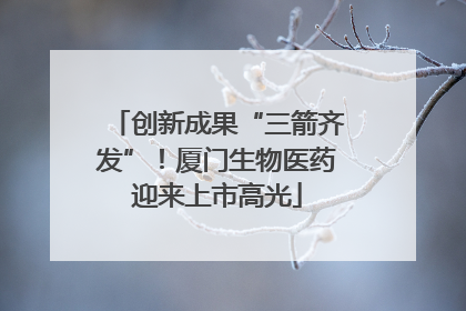 创新成果“三箭齐发”！厦门生物医药迎来上市高光
