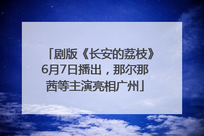 剧版《长安的荔枝》6月7日播出，那尔那茜等主演亮相广州