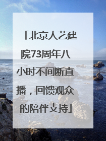 北京人艺建院73周年八小时不间断直播，回馈观众的陪伴支持