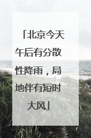 北京今天午后有分散性降雨，局地伴有短时大风