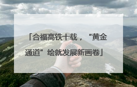合福高铁十载，“黄金通道”绘就发展新画卷