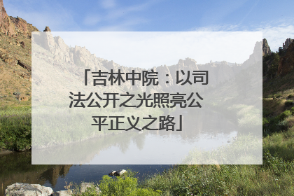 吉林中院：以司法公开之光照亮公平正义之路