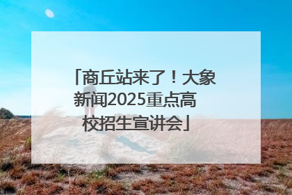 商丘站来了！大象新闻2025重点高校招生宣讲会
