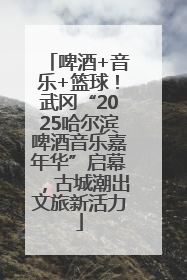 啤酒+音乐+篮球！武冈“2025哈尔滨啤酒音乐嘉年华”启幕，古城潮出文旅新活力
