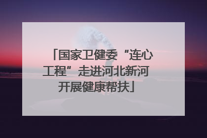 国家卫健委“连心工程”走进河北新河开展健康帮扶
