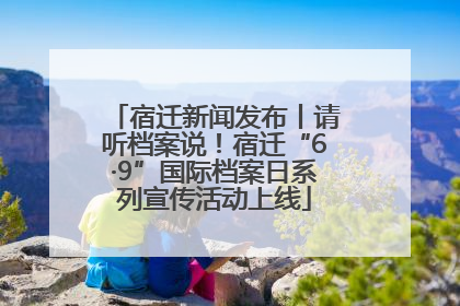 宿迁新闻发布丨请听档案说！宿迁“6·9”国际档案日系列宣传活动上线