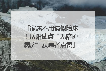 家属不用请假陪床！岳阳试点“无陪护病房”获患者点赞