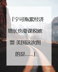 宁可拖累经济增长也要课税欧盟 美国这次图的是……