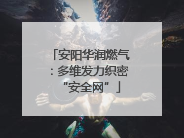 安阳华润燃气：多维发力织密“安全网”