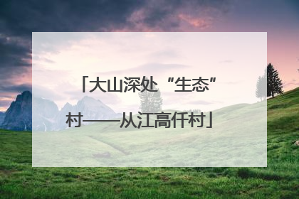 大山深处“生态”村——从江高仟村