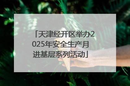 天津经开区举办2025年安全生产月进基层系列活动