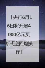 央行6月16日将开展4000亿元买断式逆回购操作