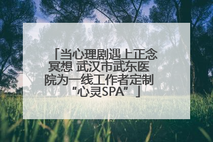当心理剧遇上正念冥想 武汉市武东医院为一线工作者定制“心灵SPA”