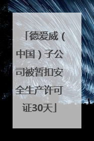 德爱威（中国）子公司被暂扣安全生产许可证30天