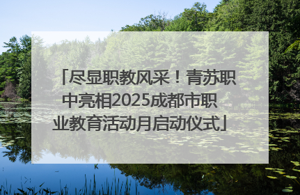 尽显职教风采！青苏职中亮相2025成都市职业教育活动月启动仪式