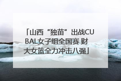 山西“独苗”出战CUBAL女子组全国赛 财大女篮全力冲击八强