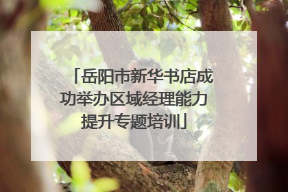 岳阳市新华书店成功举办区域经理能力提升专题培训