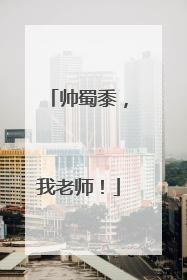 帅蜀黍，我老师！