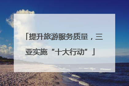 提升旅游服务质量，三亚实施“十大行动”