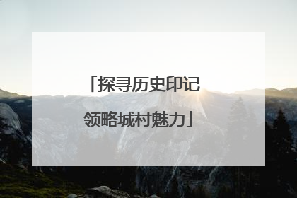 探寻历史印记 领略城村魅力