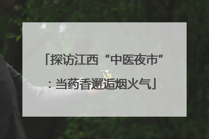 探访江西“中医夜市”：当药香邂逅烟火气