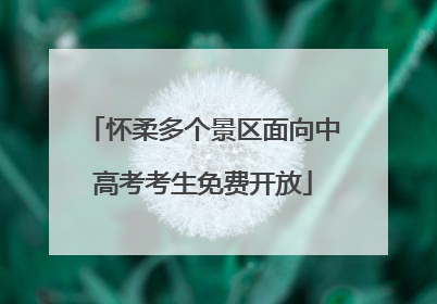 怀柔多个景区面向中高考考生免费开放