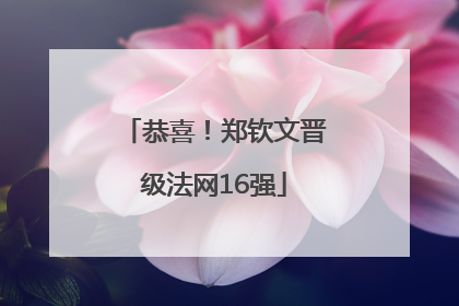 恭喜！郑钦文晋级法网16强