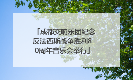 成都交响乐团纪念反法西斯战争胜利80周年音乐会举行