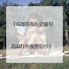 成都发布历史最早高温红色预警信号