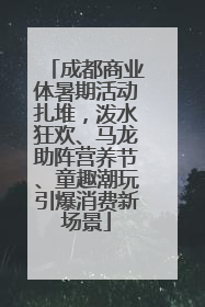 成都商业体暑期活动扎堆，泼水狂欢、马龙助阵营养节、童趣潮玩引爆消费新场景