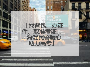 找背包、办证件、取准考证……海淀民警暖心助力高考
