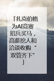 扎克伯格为AI竞赛招兵买马，高薪挖人和洽谈收购“双管齐下”