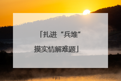 扎进“兵堆”摸实情解难题