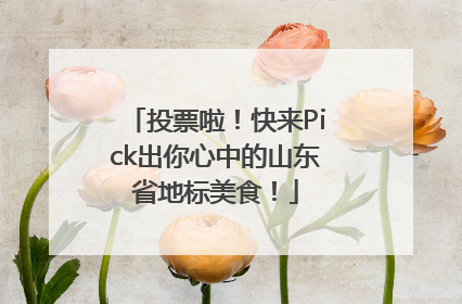 投票啦！快来Pick出你心中的山东省地标美食！