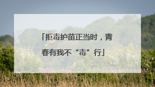 拒毒护苗正当时，青春有我不“毒”行