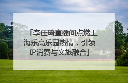 李佳琦直播间点燃上海乐高乐园热情，引领IP消费与文旅融合