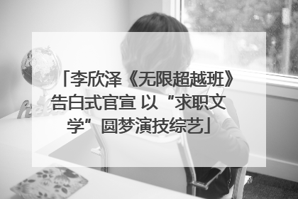 李欣泽《无限超越班》告白式官宣 以“求职文学”圆梦演技综艺