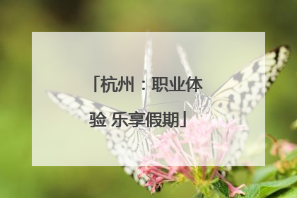 杭州：职业体验 乐享假期