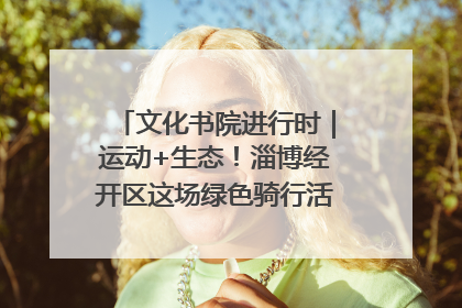 文化书院进行时｜运动+生态！淄博经开区这场绿色骑行活动点燃城市活力