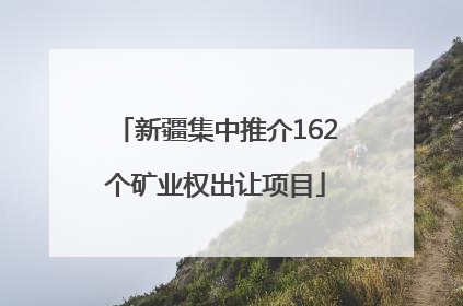 新疆集中推介162个矿业权出让项目