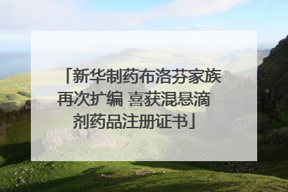 新华制药布洛芬家族再次扩编 喜获混悬滴剂药品注册证书