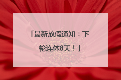 最新放假通知：下一轮连休8天！