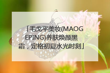 毛戈平美妆(MAOGEPING)养肤焕颜黑霜，定格初夏水光时刻