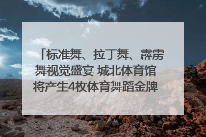 标准舞、拉丁舞、霹雳舞视觉盛宴 城北体育馆将产生4枚体育舞蹈金牌｜世运会探馆行