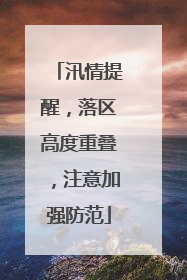汛情提醒，落区高度重叠，注意加强防范