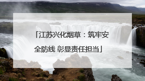 江苏兴化烟草：筑牢安全防线 彰显责任担当